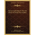 Tips on Leadership Or The Life Stories of Twenty Five Leaders