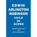 Edwin Arlington Robinson Child of Scorn