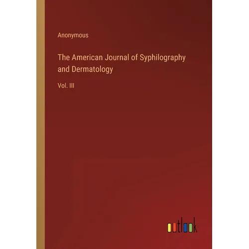 The American Journal of Syphilography and Dermatology: Vol. III