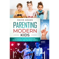 Parenting Modern Kids: Guidance to Child Discipline, Development and The Right Habits