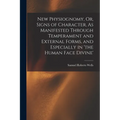 New Physiognomy, Or, Signs of Character, As Manifested Through Temperament and External Forms, and Especially in 'the Human Face Divine'