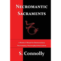 Necromantic Sacraments: A Book of Ritual for Daemonolatry Necromancy, Necrosophy & Invocation