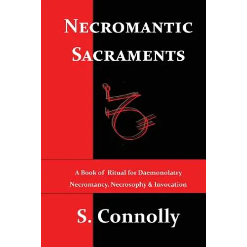 Necromantic Sacraments: A Book of Ritual for Daemonolatry Necromancy, Necrosophy & Invocation