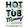 Hot Tub Mommy: Do All Moms Swear this Much?