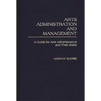 Arts Administration and Management: A Guide for Administrators and Their Staffs - Hardcover