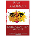Durga Mantra Magick: Harnessing The Power of the Divine Protectress
