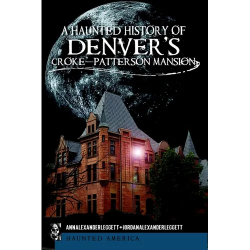 A Haunted History of Denver's Croke-Patterson Mansion