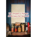 The Prepper's Pantry: 97 Recipes for Survival