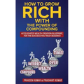 How to Grow Rich with The Power of Compounding: Accelerated Wealth Creation Blueprint, for the Success you truly deserve!