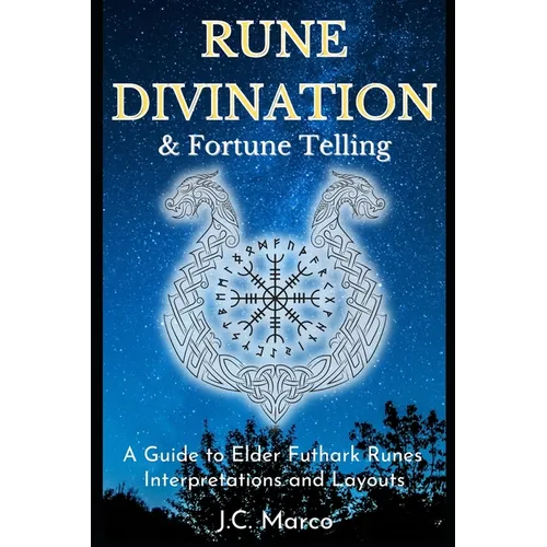 Rune Divination & Fortune Telling: A guide to Elder Futhark Runes Interpretations and Layouts