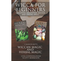 Wicca for Beginners: 2 Manuscripts Herbal Magic and Wiccan including Meditation, Magick and Crystal Spells