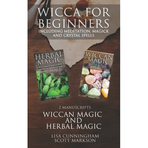 Wicca for Beginners: 2 Manuscripts Herbal Magic and Wiccan including Meditation, Magick and Crystal Spells
