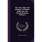 The "Life, Times and Writings" of Thomas Fuller, D.D., the Church Historian, Volume 2 - Hardcover