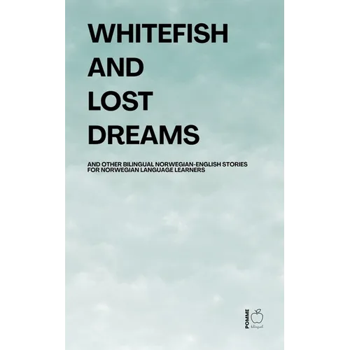 Whitefish and Lost Dreams And Other Bilingual Norwegian-English Stories for Norwegian Language Learners