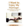 I Want to Enjoy My Marriage: Best Practices for an Enjoyable and Lasting Marriage
