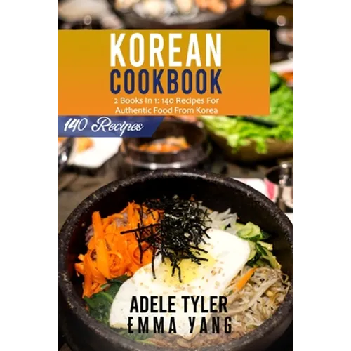 Korean Cookbook: 2 Books In 1: 140 Recipes For Authentic Food From Korea