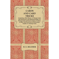 Cards and Card Tricks, Containing a Brief History of Playing Cards: Full Instructions with Illustrated Hands, for Playing Nearly all Known Games of Ch