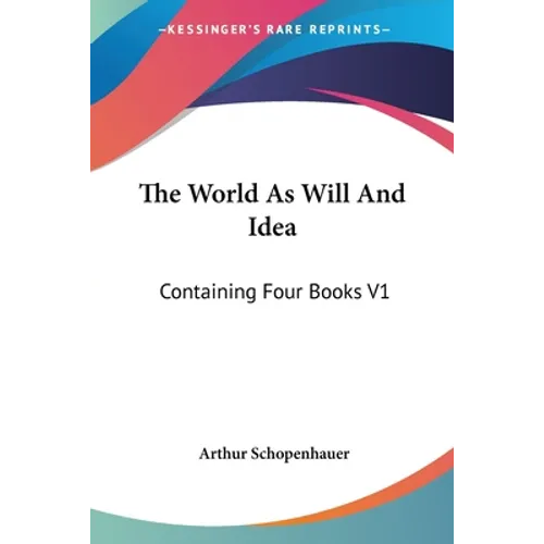 The World As Will And Idea: Containing Four Books V1