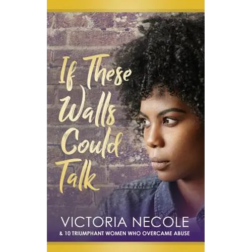 If These Walls Could Talk: Stories from Women Who Overcame Abuse