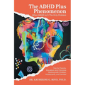 The ADHD Plus Phenomenon: When ADHD Isn't The Only Problem: Tips for Parents, Educators, and Clinicians Working with Children, Adolescents, and Famili