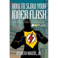 How to Slow Your Inner Flash: A Guide for Survivors of Childhood Sexual Abuse Using the Flash to Help Conquer Workaholism