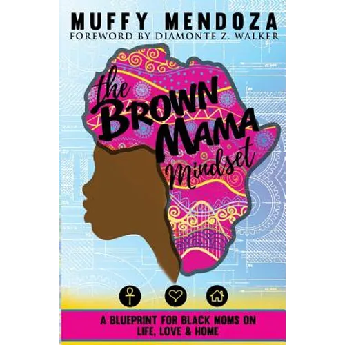 The Brown Mama Mindset: A Blueprint for Black Moms on Life, Love and Home