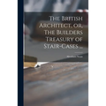 The British Architect, or, The Builders Treasury of Stair-cases ...