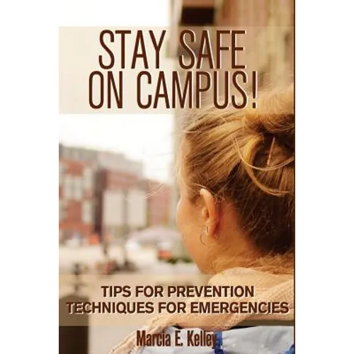 Stay Safe on Campus!: Tips for Prevention, Techniques for Emergencies