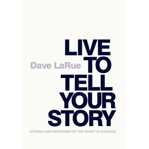 Live to Tell Your Story: Stories and Decisions on the Road to Success