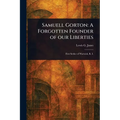 Samuell Gorton: A Forgotten Founder of Our Liberties