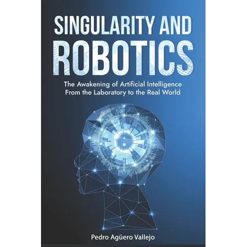 Singularity and Robotics: The Awakening of Artificial Intelligence From the Laboratory to the Real World Singularity Is Near