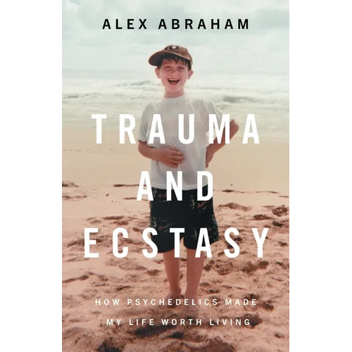 Trauma and Ecstasy: How Psychedelics Made My Life Worth Living
