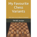 My Favourite Chess Variants: Other Games You Can Play on a Chessboard