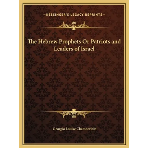The Hebrew Prophets Or Patriots and Leaders of Israel