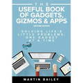 The Useful Book of Gadgets, Gizmos & Apps: Solving Life's Lttle Problems One Gadget at a Time