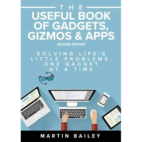 The Useful Book of Gadgets, Gizmos & Apps: Solving Life's Lttle Problems One Gadget at a Time