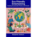 Eco-Friendly Entertaining: Hosting Sustainable Parties and Events