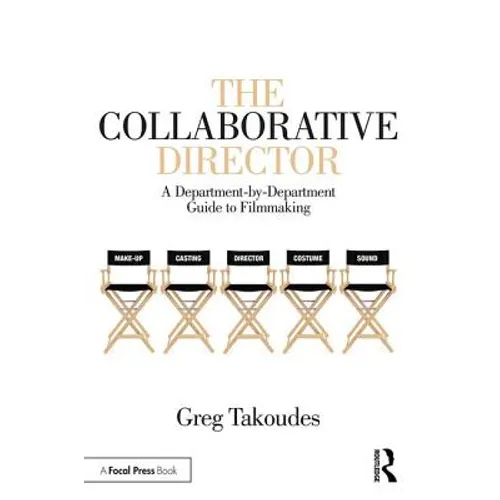 The Collaborative Director: A Department-By-Department Guide to Filmmaking