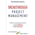 The Executive Guide to Breakthrough Project Management: Capital & Construction Projects; On-time in Less Time; On-budget at Lower Cost; Without Compro