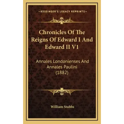 Chronicles Of The Reigns Of Edward I And Edward II V1: Annales Londonienses And Annales Paulini (1882)