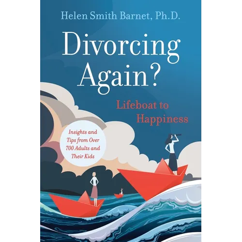 Divorcing Again? Lifeboat to Happiness: Insights and Tips from over 700 Adults and Their Children