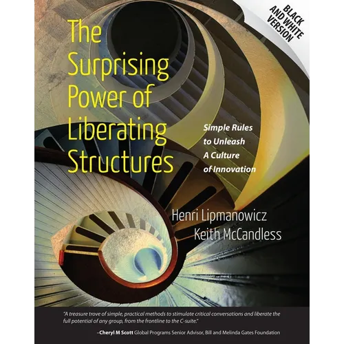 The Surprising Power of Liberating Structures: Simple Rules to Unleash A Culture of Innovation (Black and White Version)