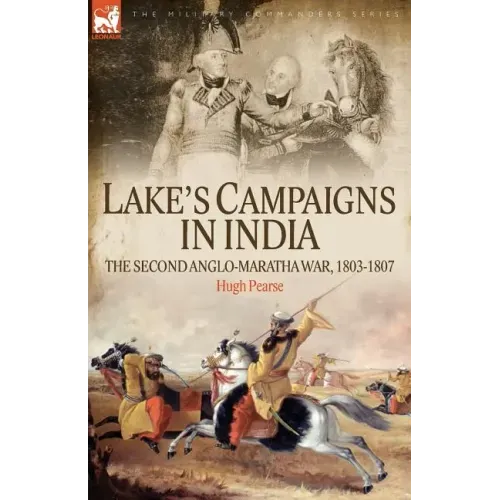 Lake's Campaigns in India: The Second Anglo Maratha War, 1803-1807