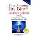 Your Amazing Itty Bitty(R) Intuitive Hypnosis Book: 15 Simple Steps to Seeing Inside the Unconscious Mind.
