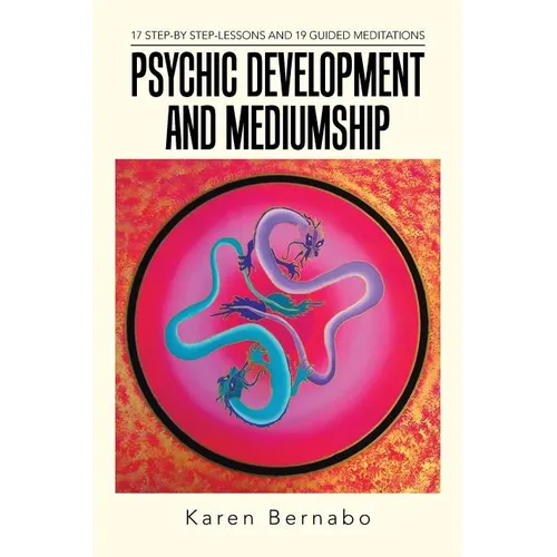Psychic Development and Mediumship: 17 Step-by Step-Lessons and 19 Guided Meditations