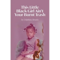 This Little Black Girl Ain't Your Burnt Trash