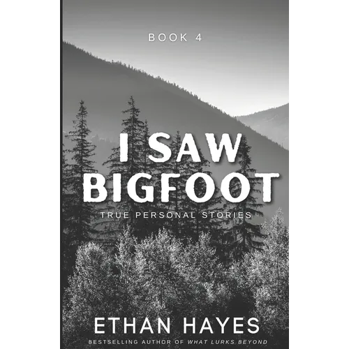 I Saw Bigfoot: Volume 4