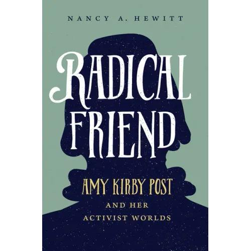 Radical Friend: Amy Kirby Post and Her Activist Worlds