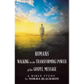 Romans Walking in the Transforming Power of the Gospel Message: A Bible Study