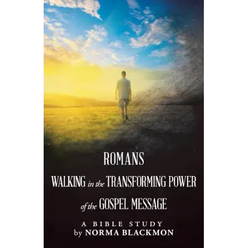 Romans Walking in the Transforming Power of the Gospel Message: A Bible Study